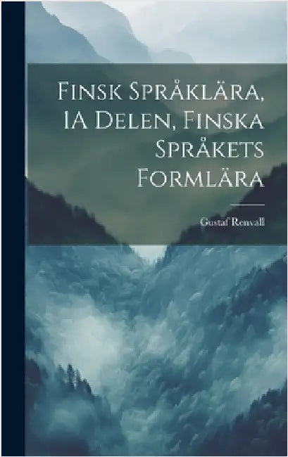 Finsk Språklära, 1A Delen, Finska Språkets Formlära by Renvall, Gustaf