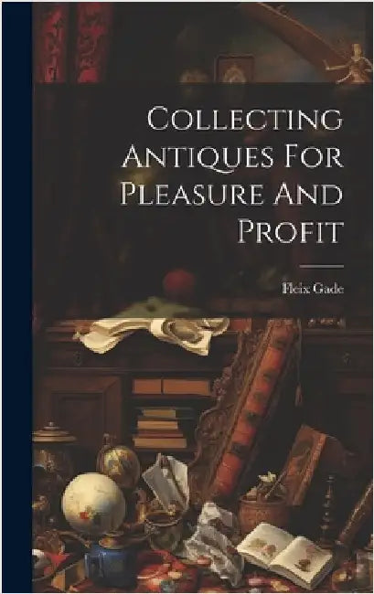 Collecting Antiques For Pleasure And Profit by Gade, Fleix