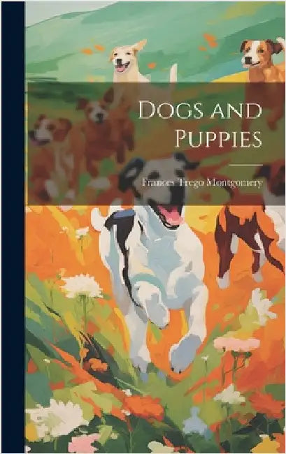 Dogs and Puppies by Montgomery, Frances Trego