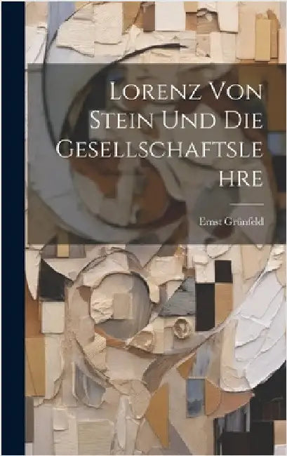 Lorenz von Stein und die Gesellschaftslehre by Grünfeld, Ernst