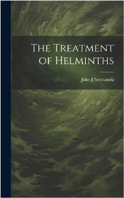 The Treatment of Helminths by Szymanski, John J.