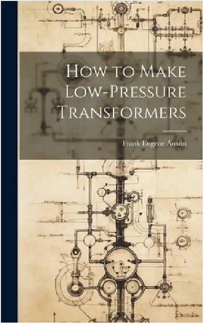How to Make Low-Pressure Transformers by Austin, Frank Eugene