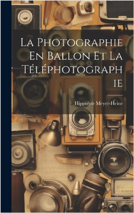 La Photographie En Ballon Et La Téléphotographie by Hippolyte Meyer-Heine