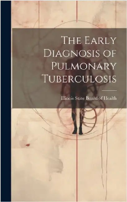 The Early Diagnosis of Pulmonary Tuberculosis by Illinois State Board of Health