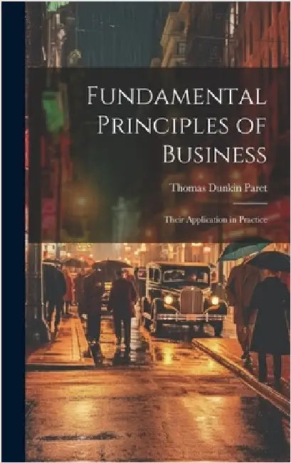 Fundamental Principles of Business: Their Application in Practice by Paret, Thomas Dunkin