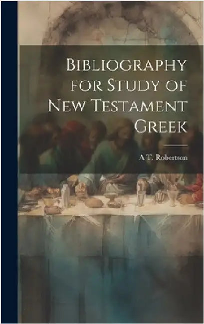 Bibliography for Study of New Testament Greek by Robertson, A. T.