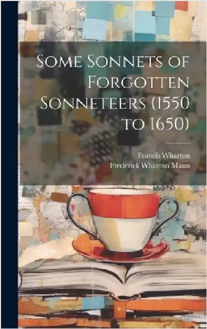 Some Sonnets of Forgotten Sonneteers (1550 to 1650) by Wharton, Francis