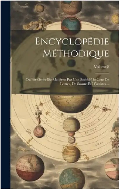 Encyclopédie Méthodique: Ou Par Ordre De Matières: Par Une Société De Gens De Lettres, De Savans Et D'artistes ...; Volume 8 by Anonymous