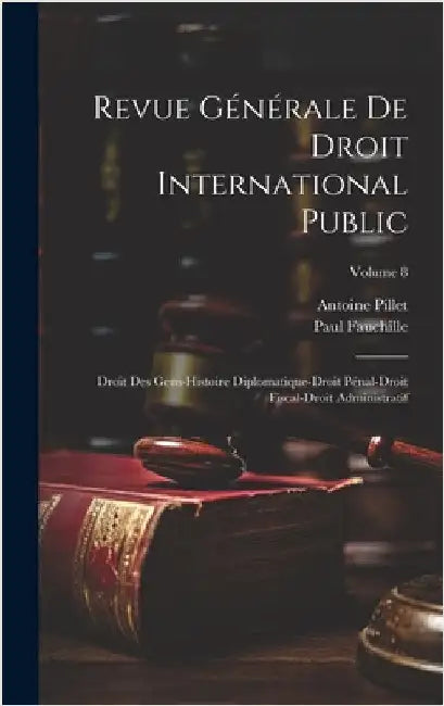 Revue Générale De Droit International Public: Droit Des Gens-Histoire Diplomatique-Droit Pénal-Droit Fiscal-Droit Administratif; Volume 8 by Fauchille, Paul