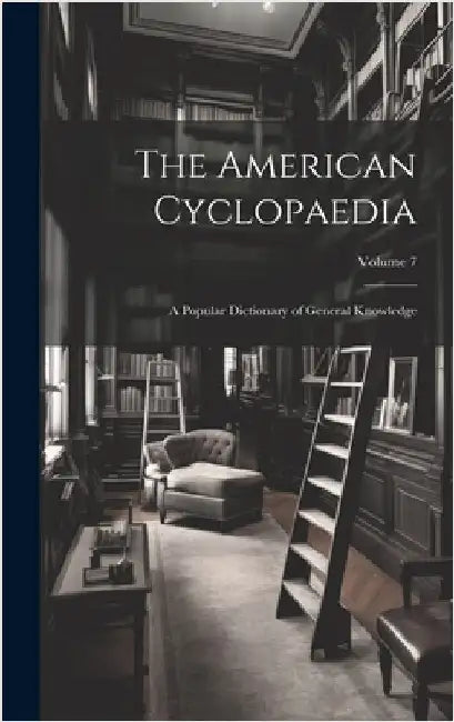 The American Cyclopaedia: A Popular Dictionary of General Knowledge; Volume 7 by Anonymous