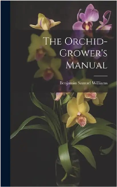 The Orchid-Grower's Manual by Williams, Benjamin Samuel