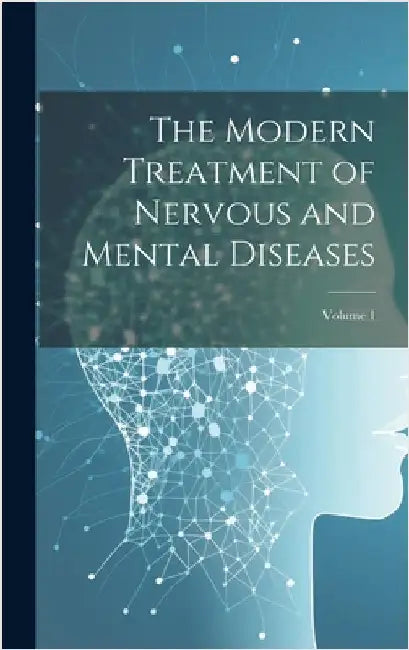 The Modern Treatment of Nervous and Mental Diseases; Volume 1 by Anonymous