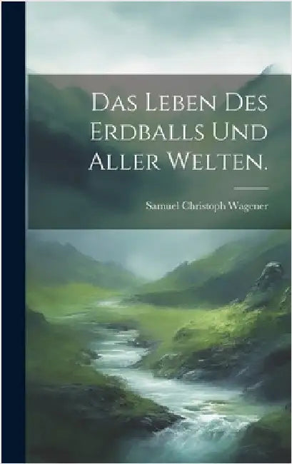 Das Leben des Erdballs und aller Welten. by Wagener, Samuel Christoph