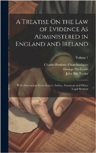 A Treatise On the Law of Evidence As Administered in England and Ireland: With Illustrations From Scotch, Indian, American and Other Legal Systems; Vo by Taylor, John Pitt