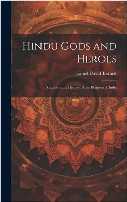Hindu Gods and Heroes; Studies in the History of the Religion of India by Barnett, Lionel David