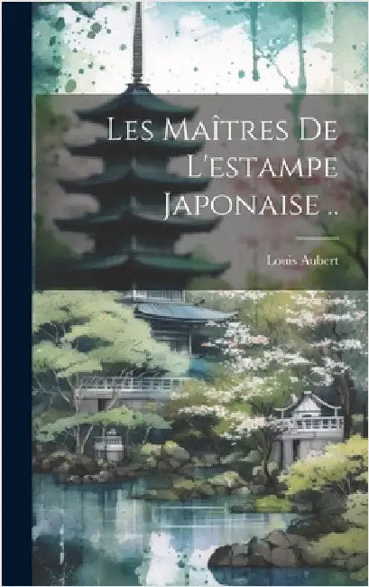 Les maîtres de l'estampe japonaise .. by Aubert, Louis