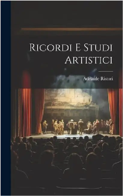 Ricordi e studi artistici by Ristori, Adelaide