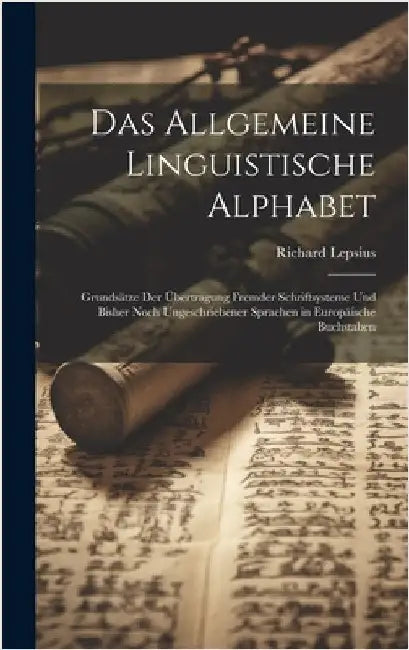 Das Allgemeine Linguistische Alphabet: Grundsätze Der Übertragung Fremder Schriftsysteme Und Bisher Noch Ungeschriebener Sprachen in Europäische Buchs by Lepsius, Richard