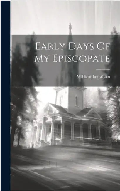 Early Days Of My Episcopate by Ingraham, William