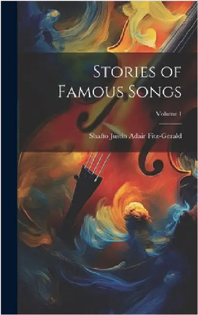 Stories of Famous Songs; Volume 1 by Fitz-Gerald, Shafto Justin Adair