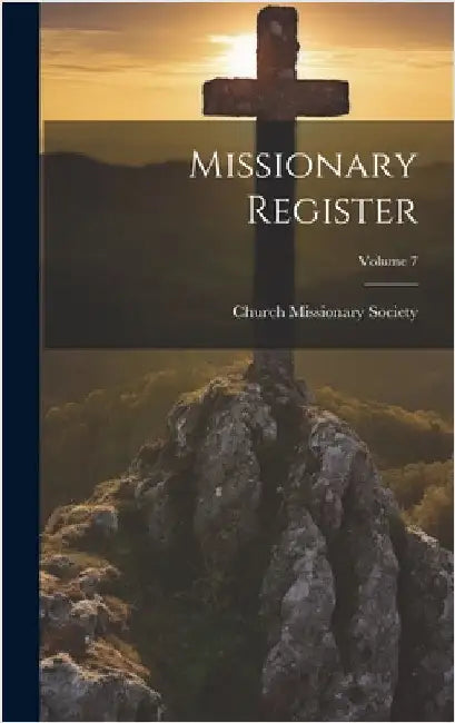 Missionary Register; Volume 7 by Church Missionary Society