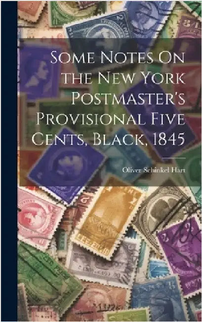 Some Notes On the New York Postmaster's Provisional Five Cents, Black, 1845 by Hart, Oliver Schinkel