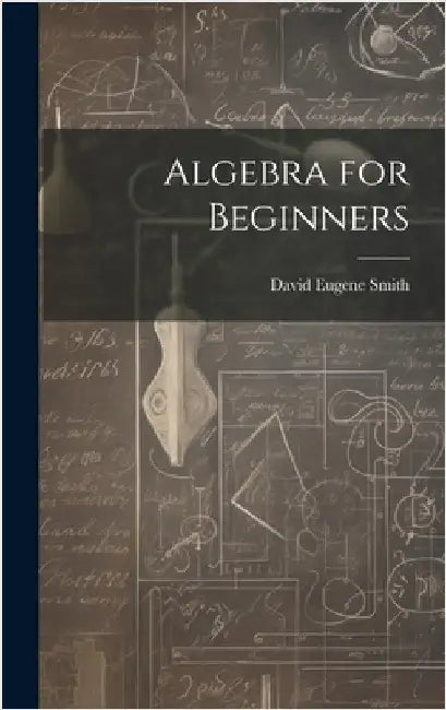 Algebra for Beginners by Smith, David Eugene