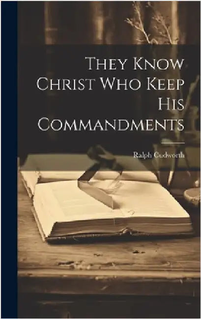 They Know Christ Who Keep His Commandments by Cudworth, Ralph