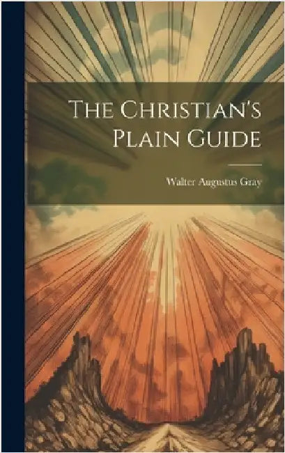 The Christian's Plain Guide by Gray, Walter Augustus