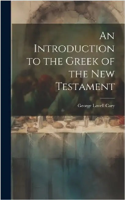 An Introduction to the Greek of the New Testament by Cary, George Lovell