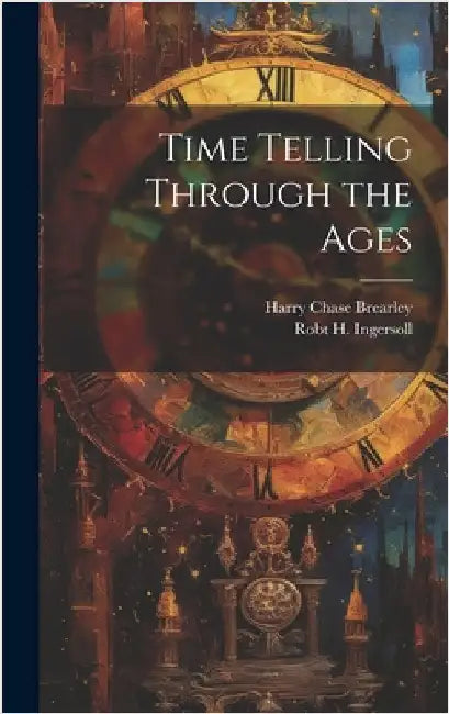 Time Telling Through the Ages by Brearley, Harry Chase