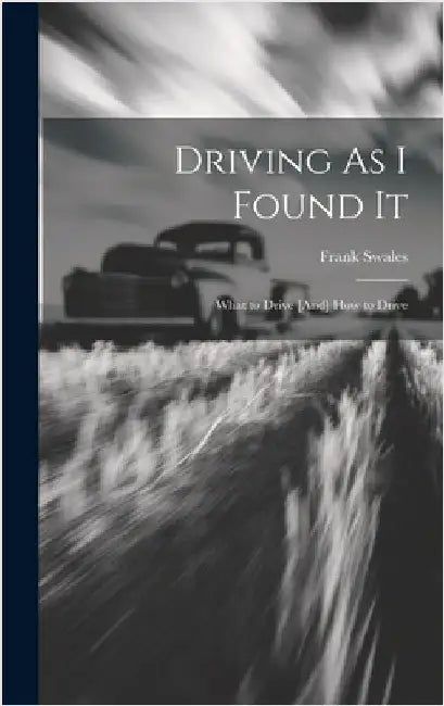 Driving As I Found It: What to Drive [And] How to Drive by Swales, Frank