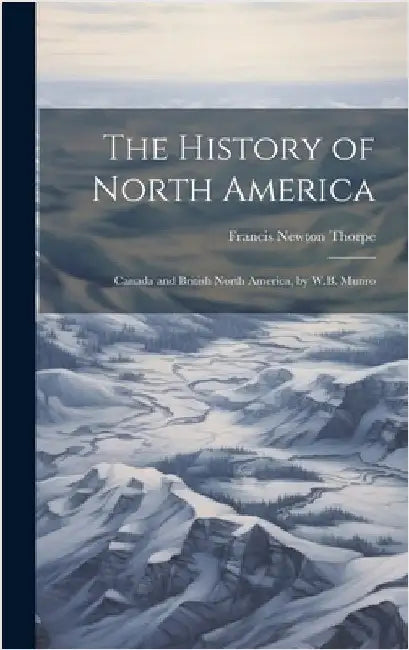 The History of North America: Canada and British North America, by W.B. Munro by Thorpe, Francis Newton