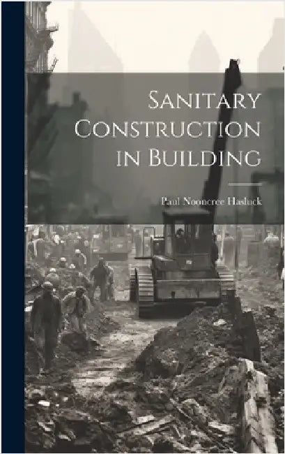 Sanitary Construction in Building by Hasluck, Paul Nooncree