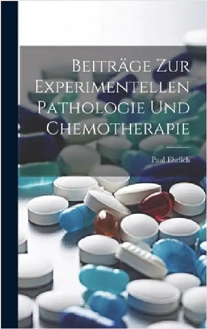 Beiträge Zur Experimentellen Pathologie Und Chemotherapie by Ehrlich, Paul