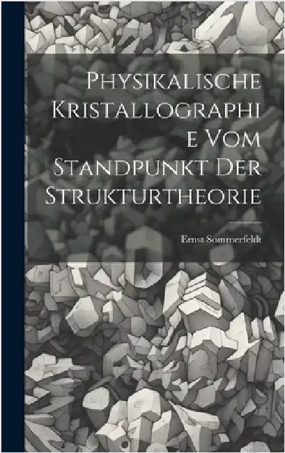 Physikalische Kristallographie Vom Standpunkt Der Strukturtheorie by Sommerfeldt, Ernst