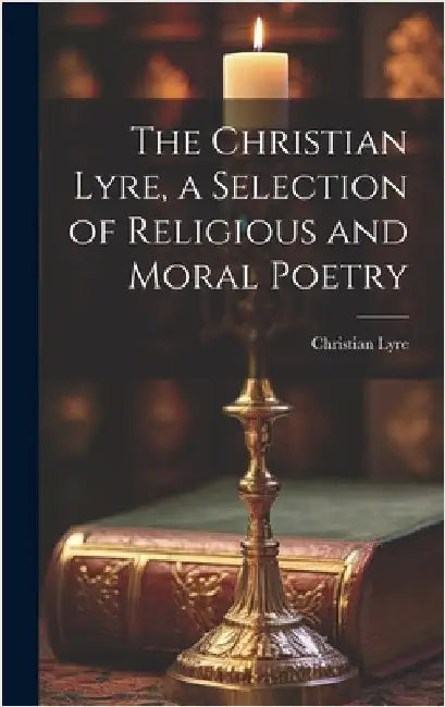 The Christian Lyre, a Selection of Religious and Moral Poetry by Lyre, Christian
