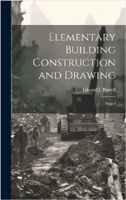 Elementary Building Construction and Drawing: Stage I by Burrell, Edward J.