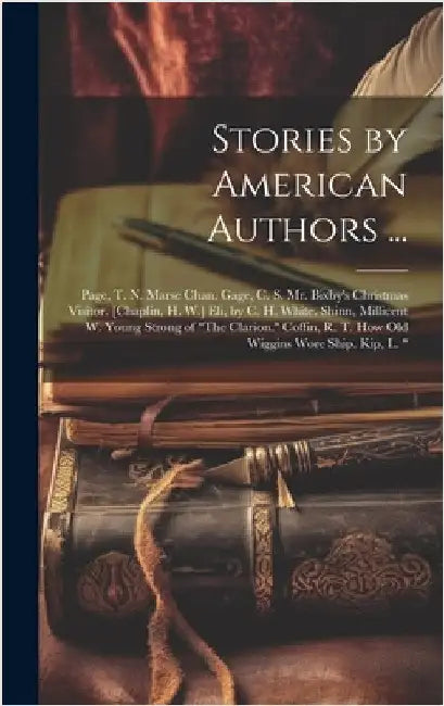 Stories by American Authors ...: Page, T. N. Marse Chan. Gage, C. S. Mr. Bixby's Christmas Visitor. [Chaplin, H. W.] Eli, by C. H. White. Shinn, Milli by Anonymous