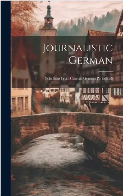 Journalistic German: Selections from Current German Periodicals by Anonymous