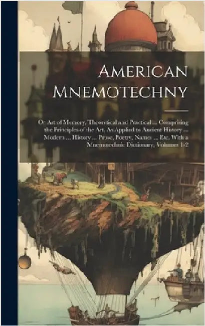 American Mnemotechny: Or Art of Memory, Theoretical and Practical ... Comprising the Principles of the Art, As Applied to Ancient History .. by Anonymous