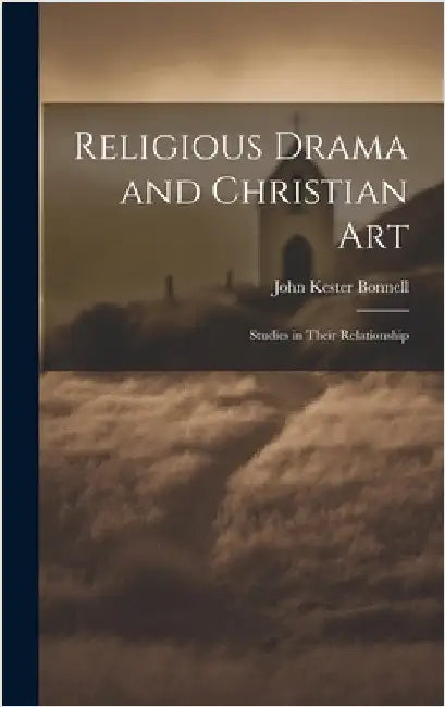 Religious Drama and Christian Art: Studies in Their Relationship by Bonnell, John Kester