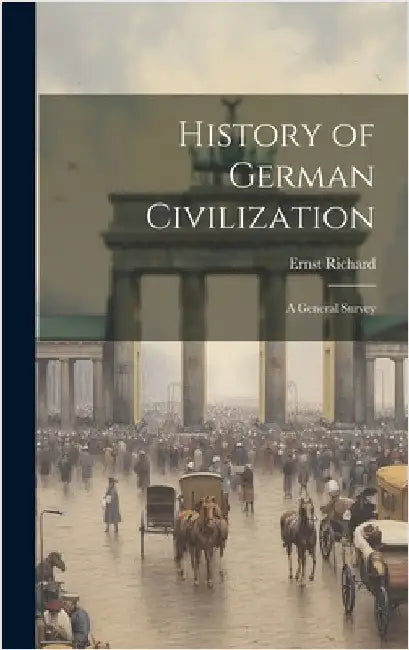 History of German Civilization: A General Survey by Richard, Ernst