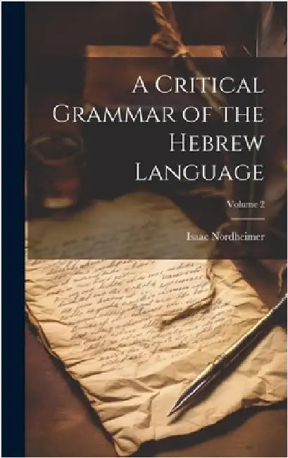 A Critical Grammar of the Hebrew Language; Volume 2 by Nordheimer, Isaac