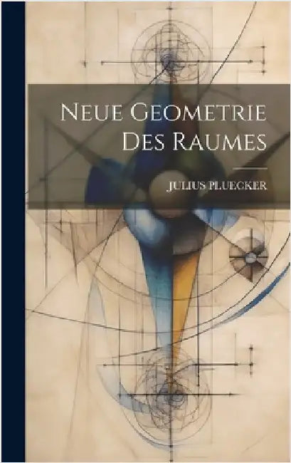 Neue Geometrie Des Raumes by Pluecker, Julius