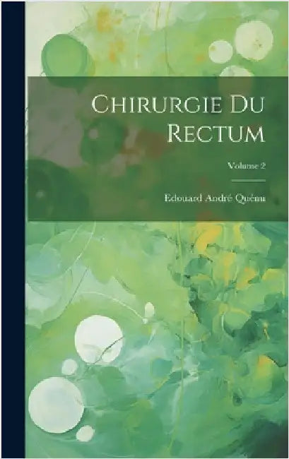 Chirurgie Du Rectum; Volume 2 by Quénu, Edouard André