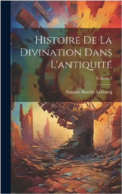 Histoire De La Divination Dans L'antiquité; Volume 2 by Bouché-LeClercq, Auguste