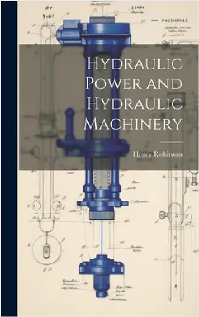 Hydraulic Power and Hydraulic Machinery by Robinson, Henry