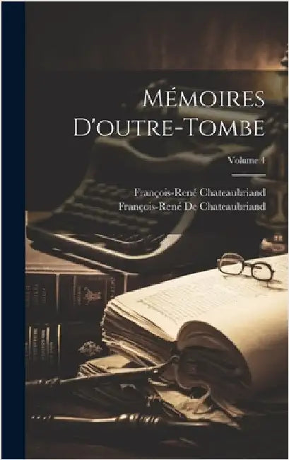 Mémoires D'outre-Tombe; Volume 4 by Chateaubriand, François-René