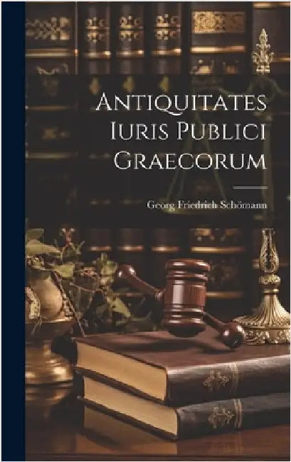 Antiquitates Iuris Publici Graecorum by Schömann, Georg Friedrich